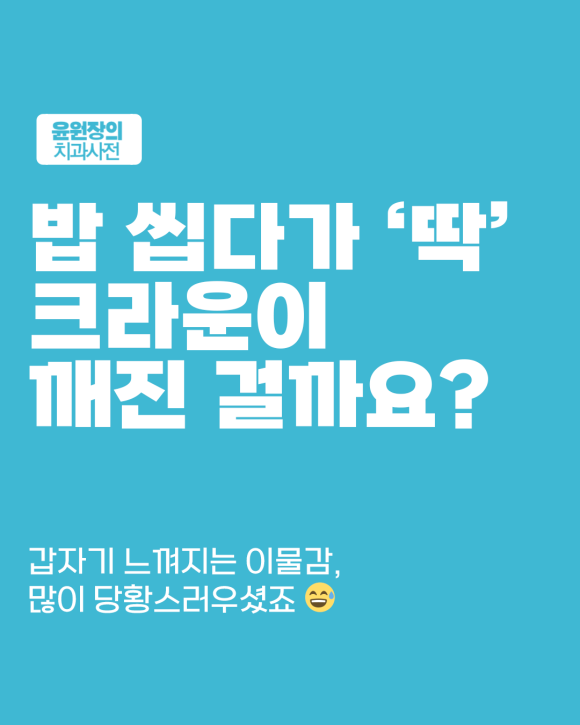 크라운 깨졌다면? 가장 흔한 원인 3가지와 다음 단계