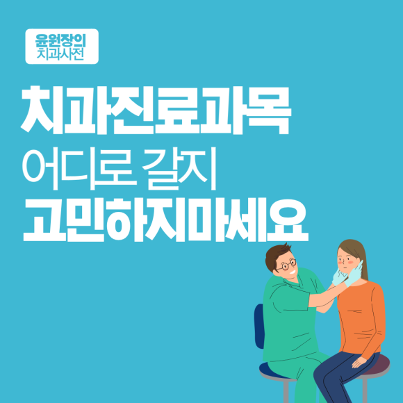 치과진료과목, 어디로 갈지 고민하지 마세요.