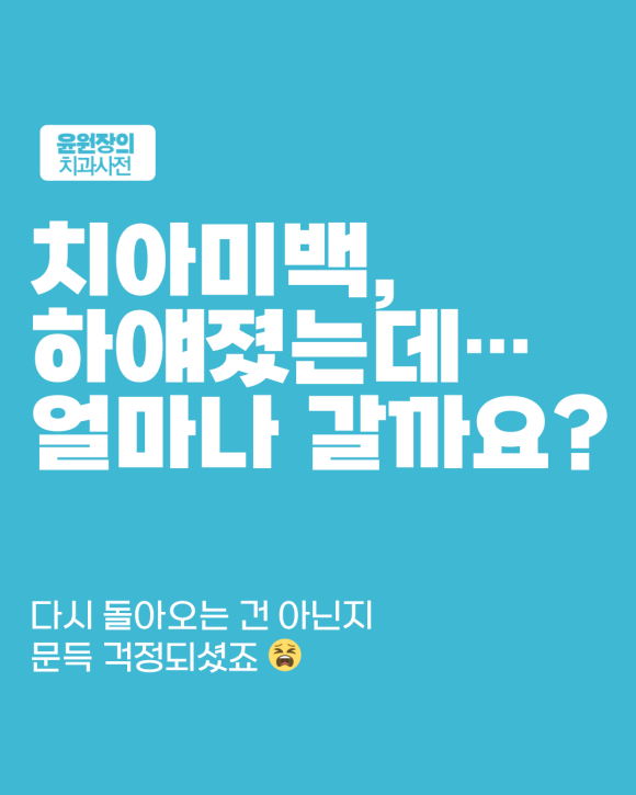 치아미백 효과 얼마나 갈까? 효과가 사라지는 이유 설명드립니다
