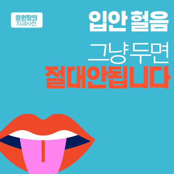 입안 헐음, 그냥 두면 절대 안됩니다.